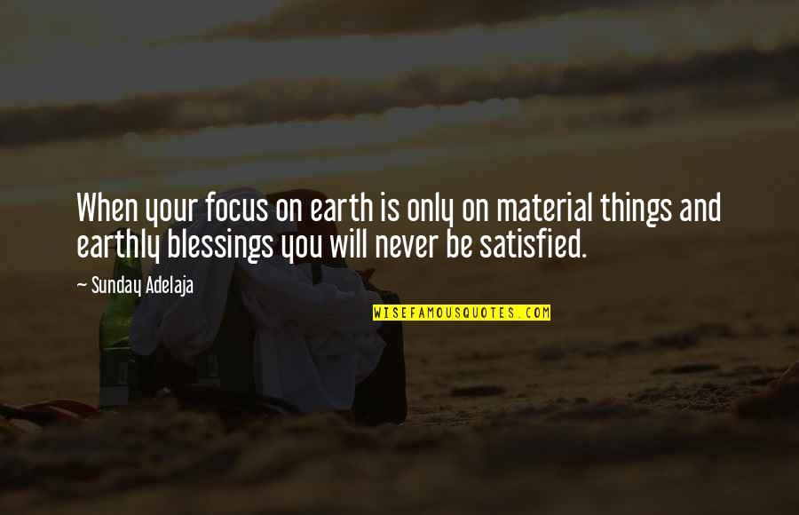 Earthly Material Quotes By Sunday Adelaja: When your focus on earth is only on