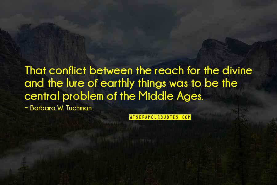 Earthly Things Quotes By Barbara W. Tuchman: That conflict between the reach for the divine