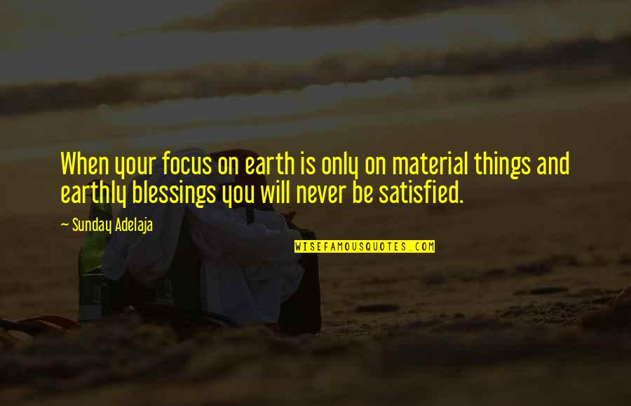 Earthly Things Quotes By Sunday Adelaja: When your focus on earth is only on