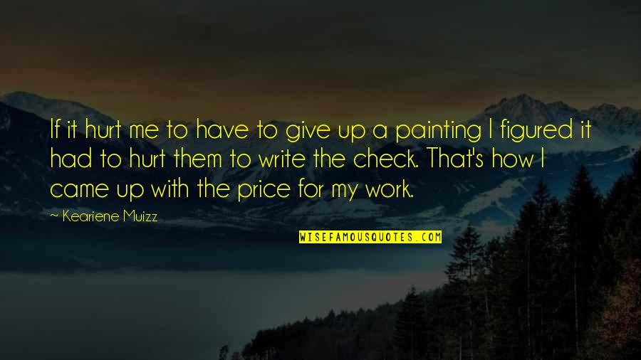 Earthmovers Quotes By Keariene Muizz: If it hurt me to have to give