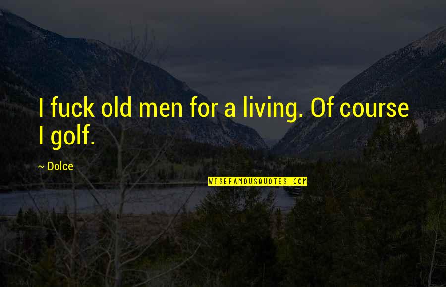 Earthnot Quotes By Dolce: I fuck old men for a living. Of