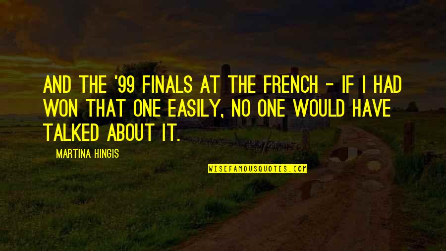 Earthnot Quotes By Martina Hingis: And the '99 finals at the French -