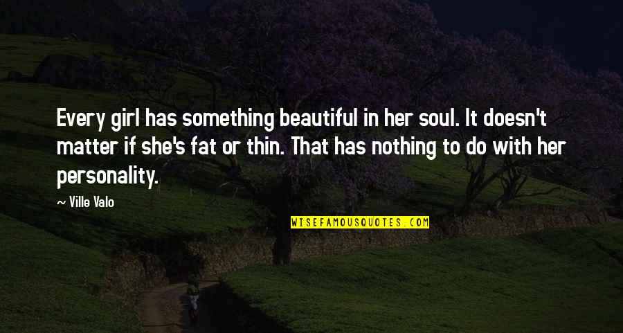 Earthquake Destruction Quotes By Ville Valo: Every girl has something beautiful in her soul.
