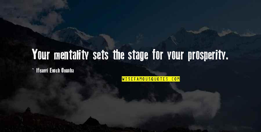 Earthquake In Bohol Quotes By Ifeanyi Enoch Onuoha: Your mentality sets the stage for your prosperity.
