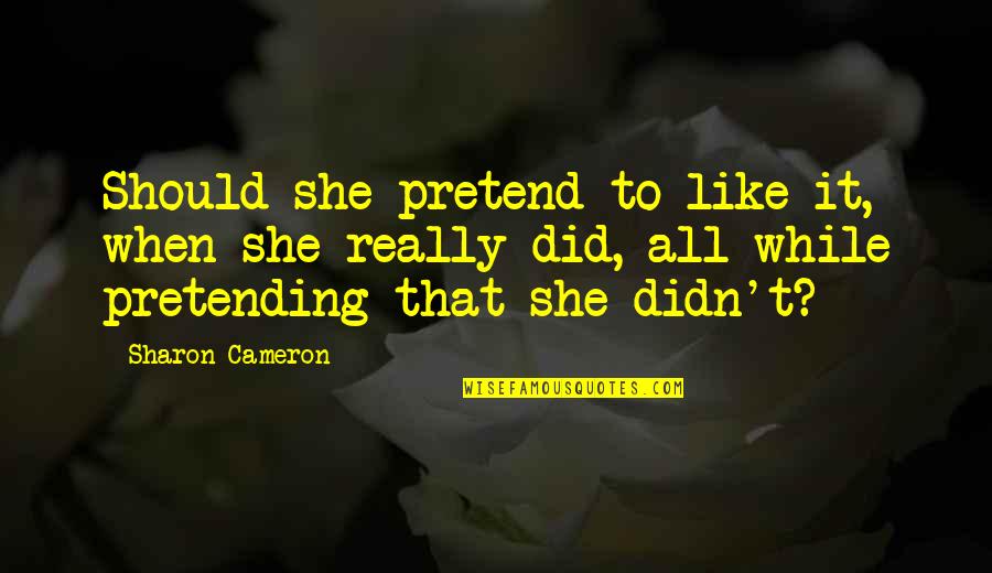 Earthquake Prediction Quotes By Sharon Cameron: Should she pretend to like it, when she