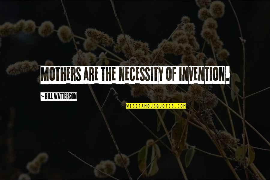 Earthquake Proverbs Quotes By Bill Watterson: Mothers are the necessity of invention. Earthquake Proverbs Quotes By Bill Watterson: Mothers are the necessity of invention.