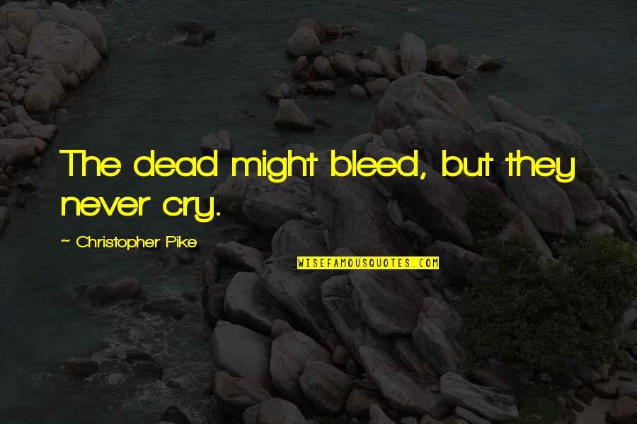 Earthquake Proverbs Quotes By Christopher Pike: The dead might bleed, but they never cry. Earthquake Proverbs Quotes By Christopher Pike: The dead might bleed, but they never cry.