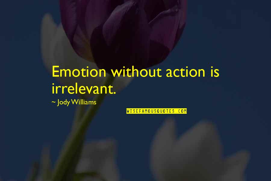 Earthquake Survivors Quotes By Jody Williams: Emotion without action is irrelevant.