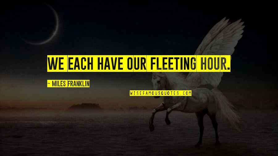 Earthquake The Wrestler Quotes By Miles Franklin: We each have our fleeting hour. Earthquake The Wrestler Quotes By Miles Franklin: We each have our fleeting hour.