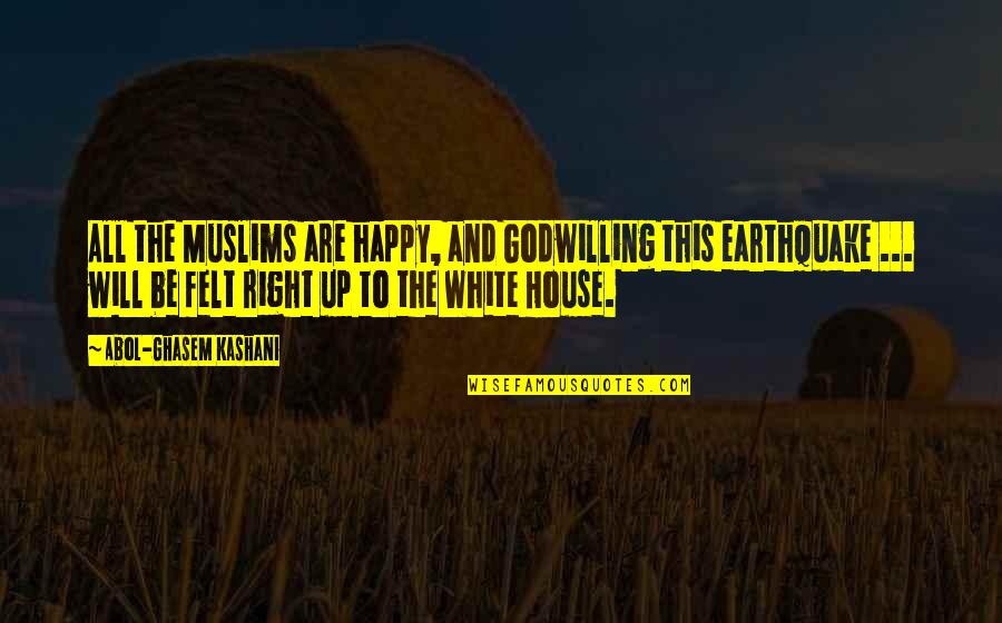 Earthquakes Quotes By Abol-Ghasem Kashani: All the Muslims are happy, and Godwilling this