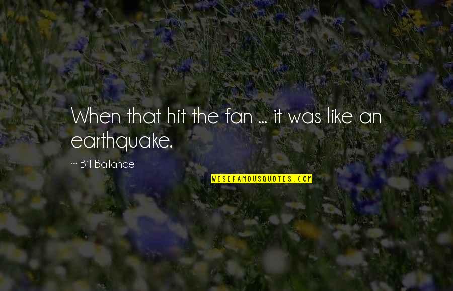 Earthquakes Quotes By Bill Ballance: When that hit the fan ... it was