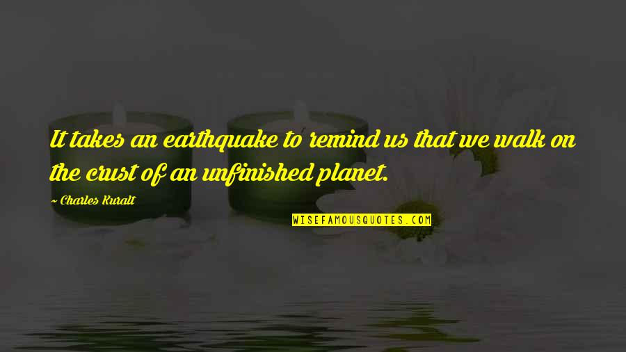 Earthquakes Quotes By Charles Kuralt: It takes an earthquake to remind us that