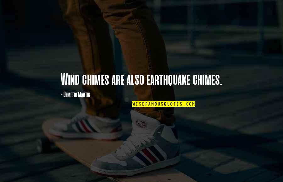 Earthquakes Quotes By Demetri Martin: Wind chimes are also earthquake chimes.