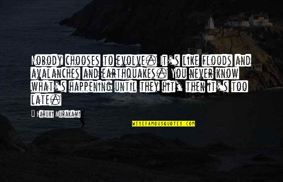 Earthquakes Quotes By Haruki Murakami: Nobody chooses to evolve. It's like floods and