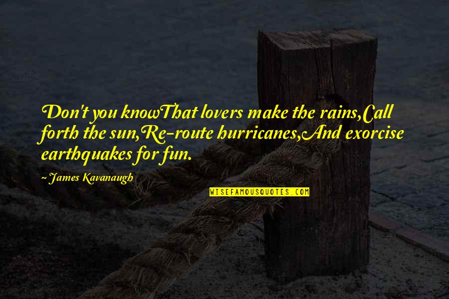 Earthquakes Quotes By James Kavanaugh: Don't you knowThat lovers make the rains,Call forth