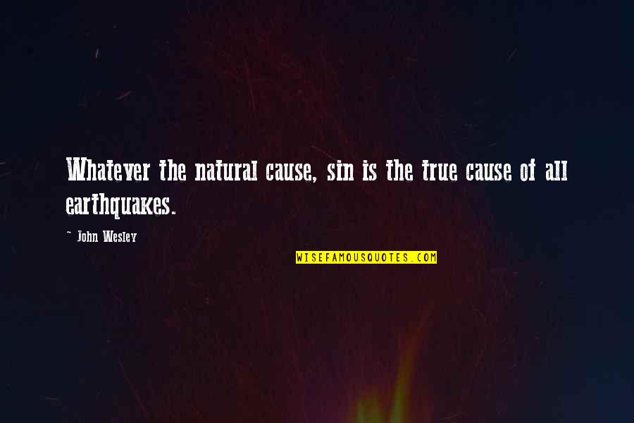 Earthquakes Quotes By John Wesley: Whatever the natural cause, sin is the true