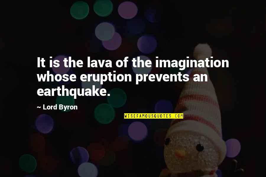 Earthquakes Quotes By Lord Byron: It is the lava of the imagination whose