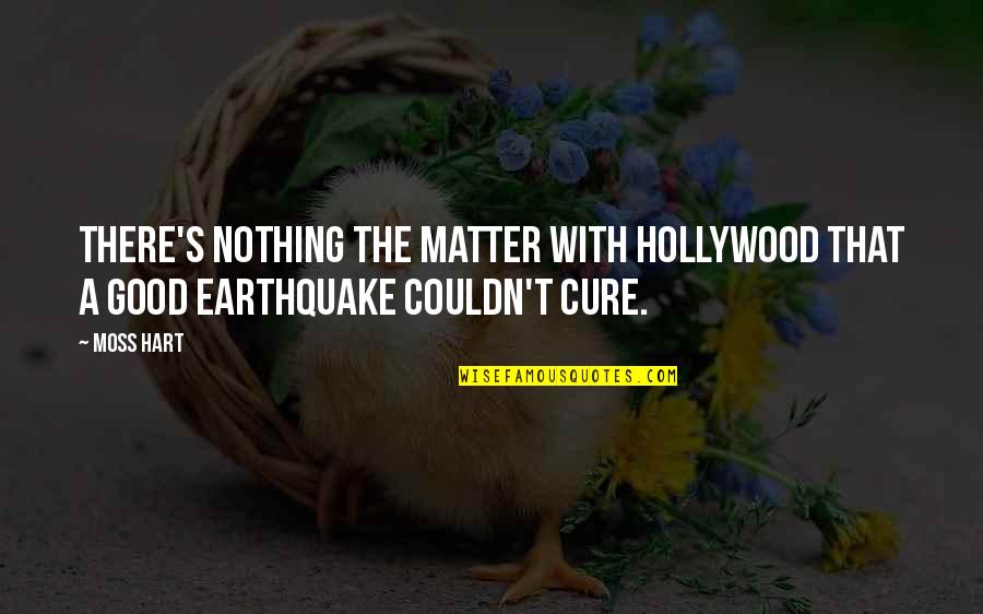 Earthquakes Quotes By Moss Hart: There's nothing the matter with Hollywood that a