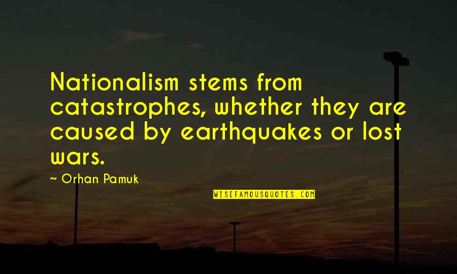 Earthquakes Quotes By Orhan Pamuk: Nationalism stems from catastrophes, whether they are caused