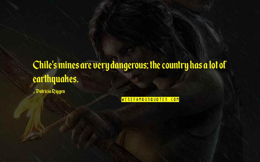 Earthquakes Quotes By Patricia Riggen: Chile's mines are very dangerous; the country has