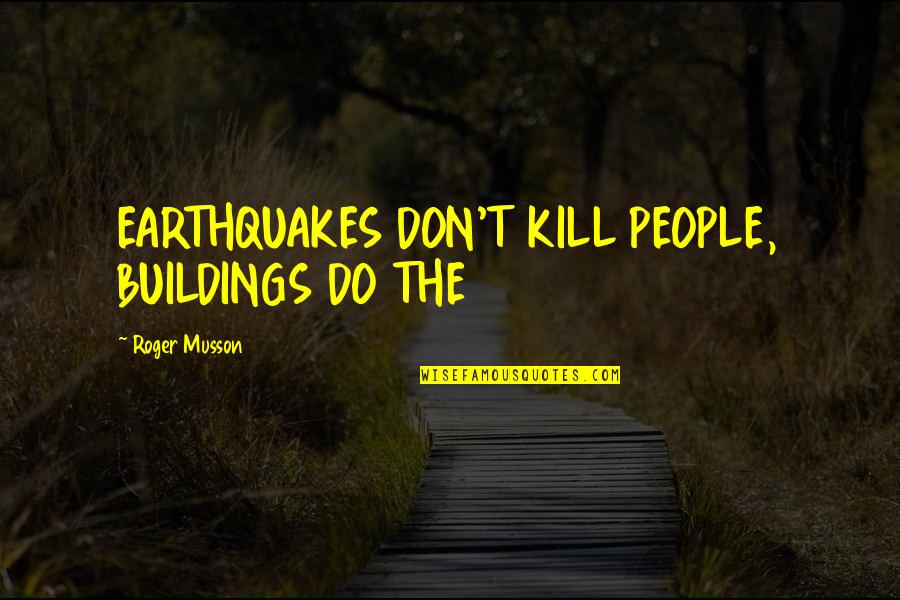 Earthquakes Quotes By Roger Musson: EARTHQUAKES DON'T KILL PEOPLE, BUILDINGS DO THE