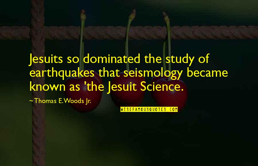 Earthquakes Quotes By Thomas E. Woods Jr.: Jesuits so dominated the study of earthquakes that