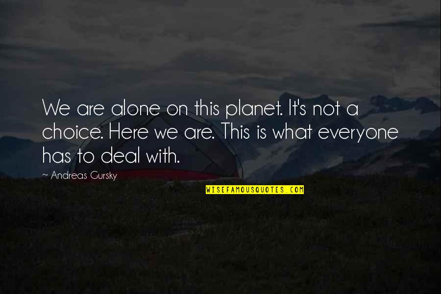 Earth's Atmosphere Quotes By Andreas Gursky: We are alone on this planet. It's not