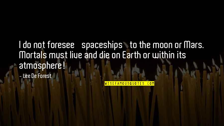 Earth's Atmosphere Quotes By Lee De Forest: I do not foresee 'spaceships' to the moon