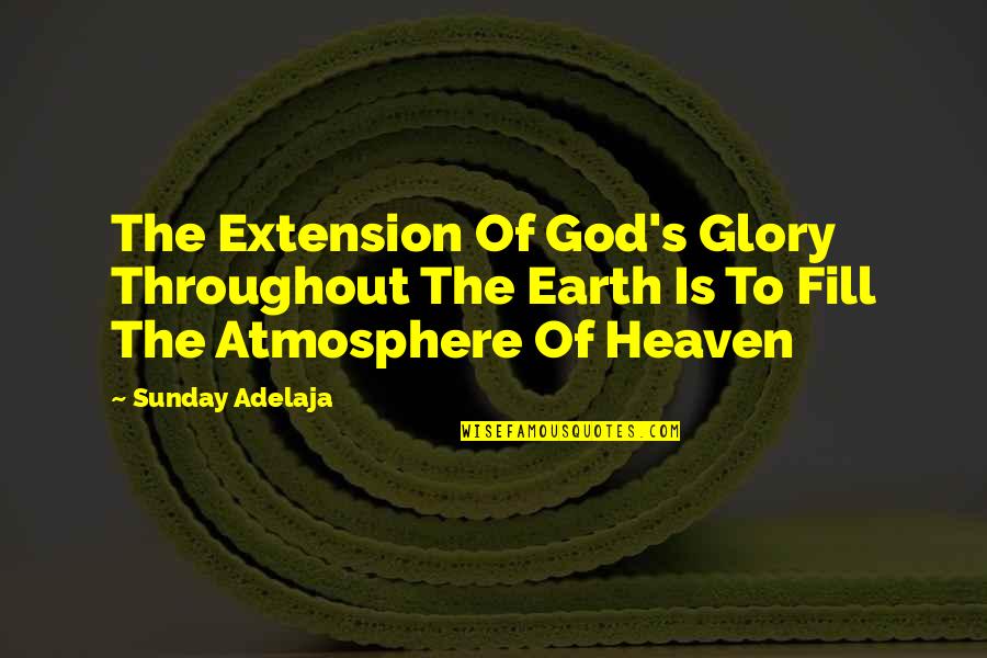 Earth's Atmosphere Quotes By Sunday Adelaja: The Extension Of God's Glory Throughout The Earth