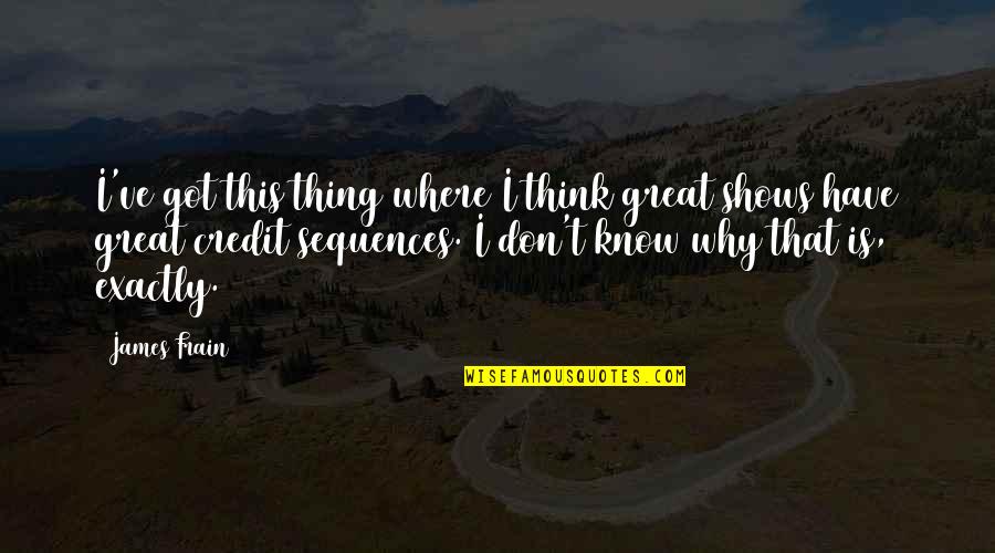 Earthsea Books Quotes By James Frain: I've got this thing where I think great Earthsea Books Quotes By James Frain: I've got this thing where I think great