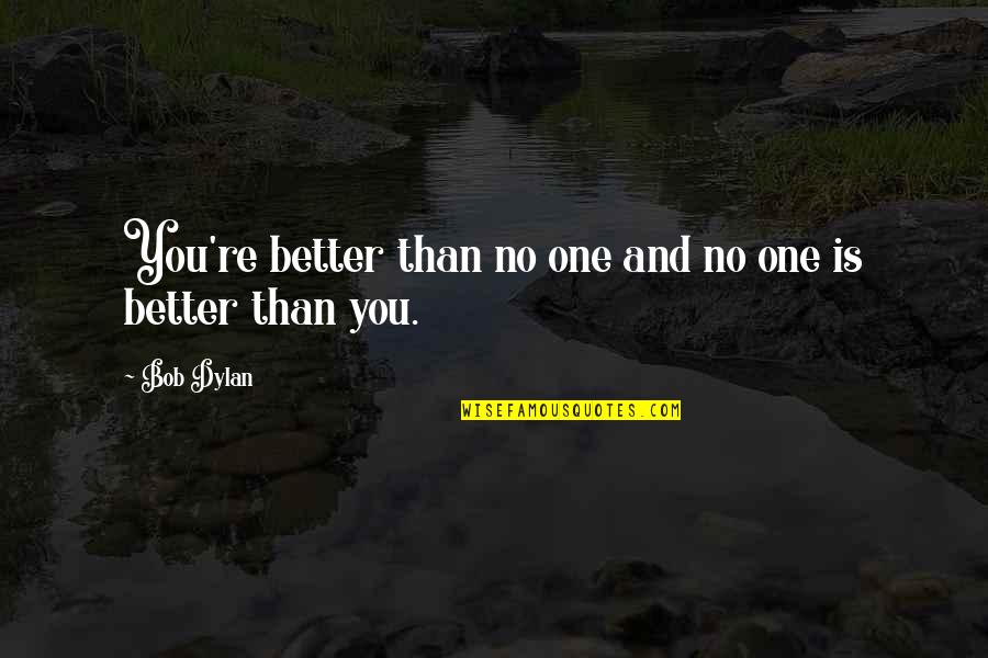Earthseed By Pamela Quotes By Bob Dylan: You're better than no one and no one