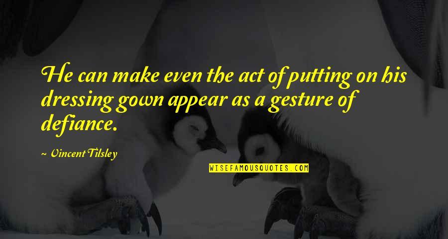 Earthseed Verses Quotes By Vincent Tilsley: He can make even the act of putting Earthseed Verses Quotes By Vincent Tilsley: He can make even the act of putting