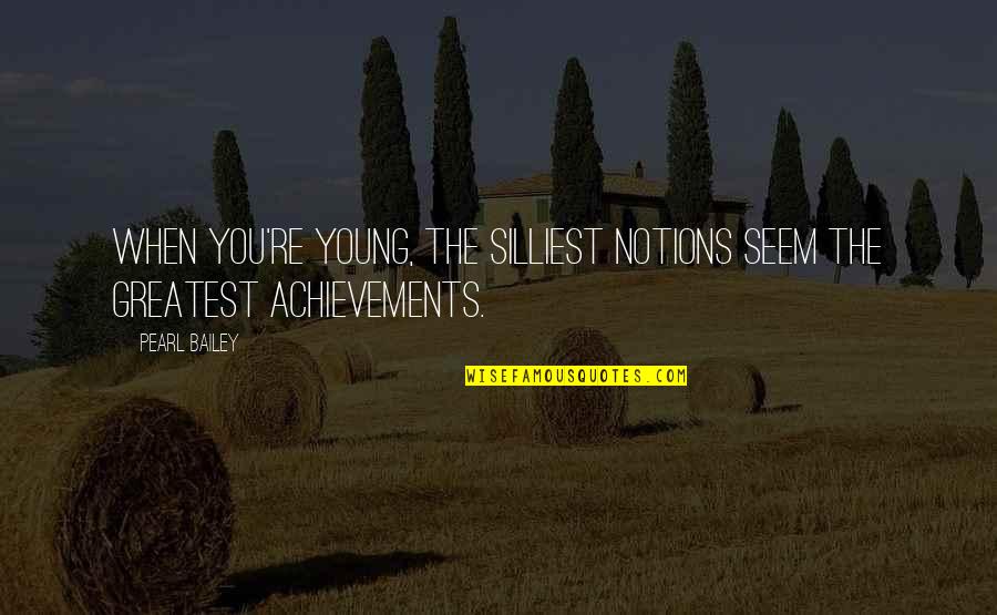 Earthshaker Build Quotes By Pearl Bailey: When you're young, the silliest notions seem the