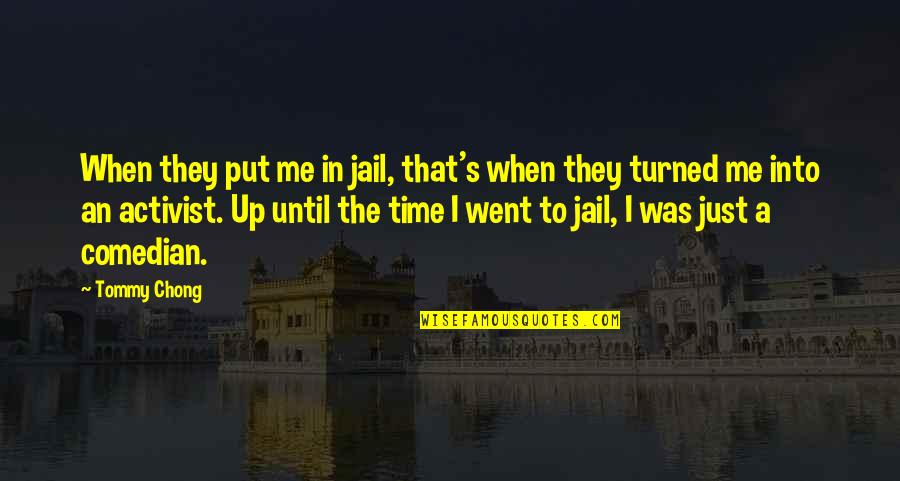 Earthshaker Build Quotes By Tommy Chong: When they put me in jail, that's when