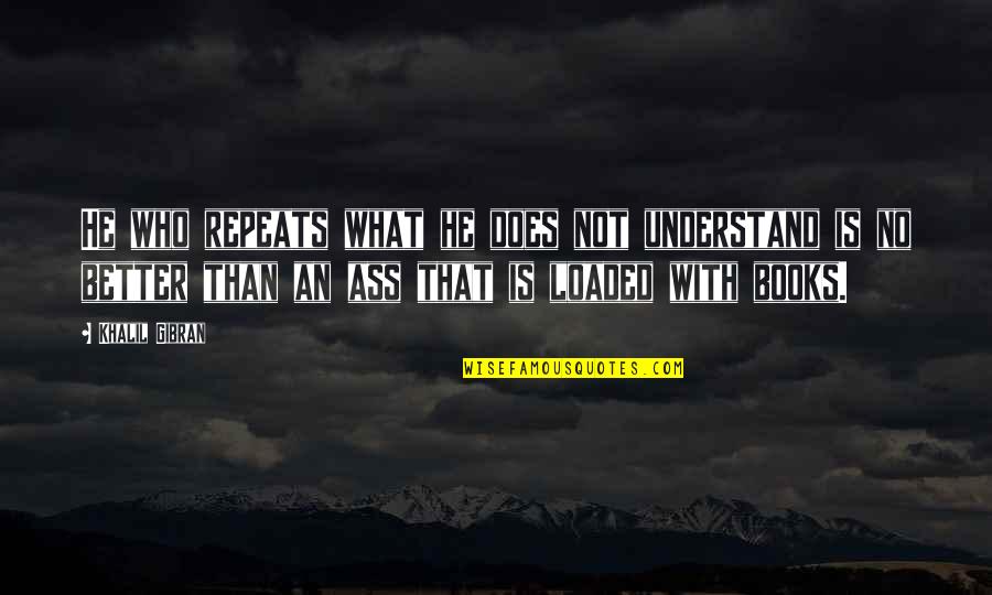 Earthshaking Quotes By Khalil Gibran: He who repeats what he does not understand