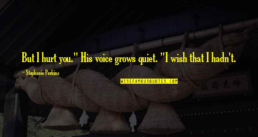 Earthships Quotes By Stephanie Perkins: But I hurt you." His voice grows quiet.