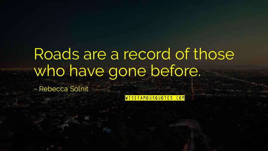 Earthward And Fire Quotes By Rebecca Solnit: Roads are a record of those who have Earthward And Fire Quotes By Rebecca Solnit: Roads are a record of those who have