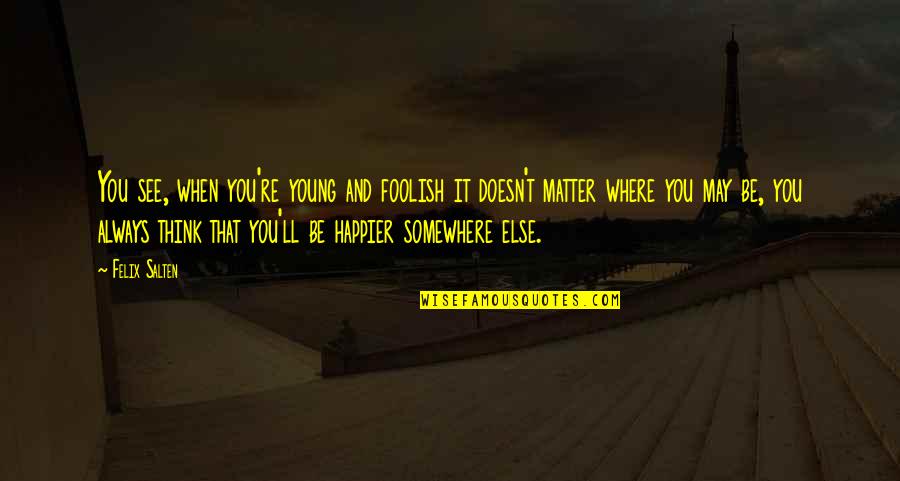 Earthward Oar Quotes By Felix Salten: You see, when you're young and foolish it Earthward Oar Quotes By Felix Salten: You see, when you're young and foolish it