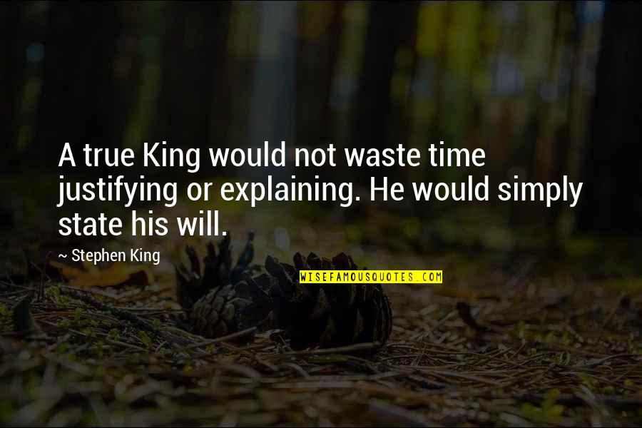 Earthward Oar Quotes By Stephen King: A true King would not waste time justifying Earthward Oar Quotes By Stephen King: A true King would not waste time justifying