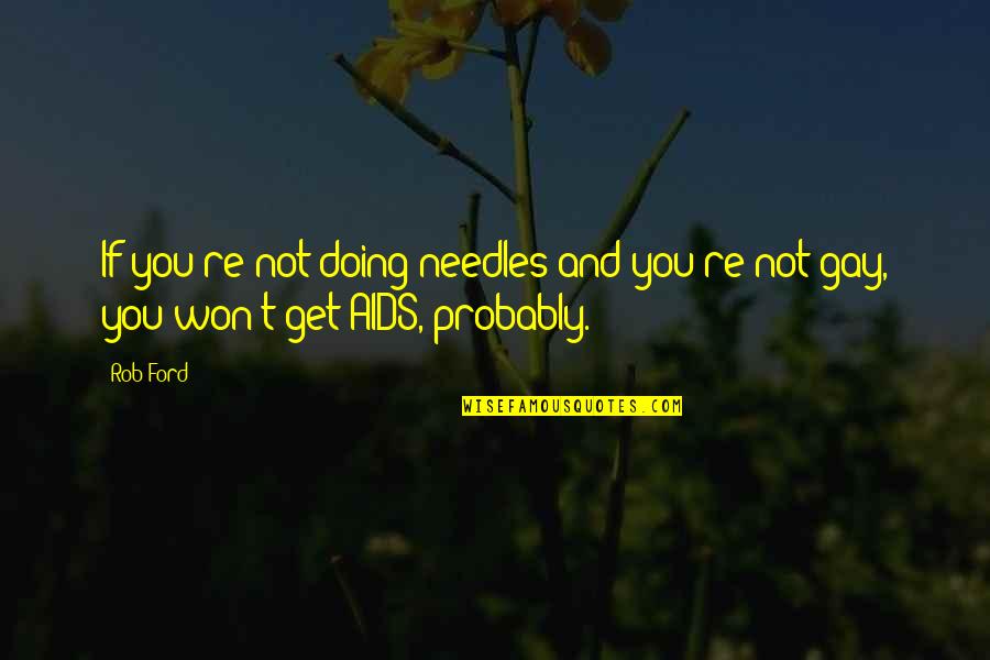 Earthwards Nh Quotes By Rob Ford: If you're not doing needles and you're not