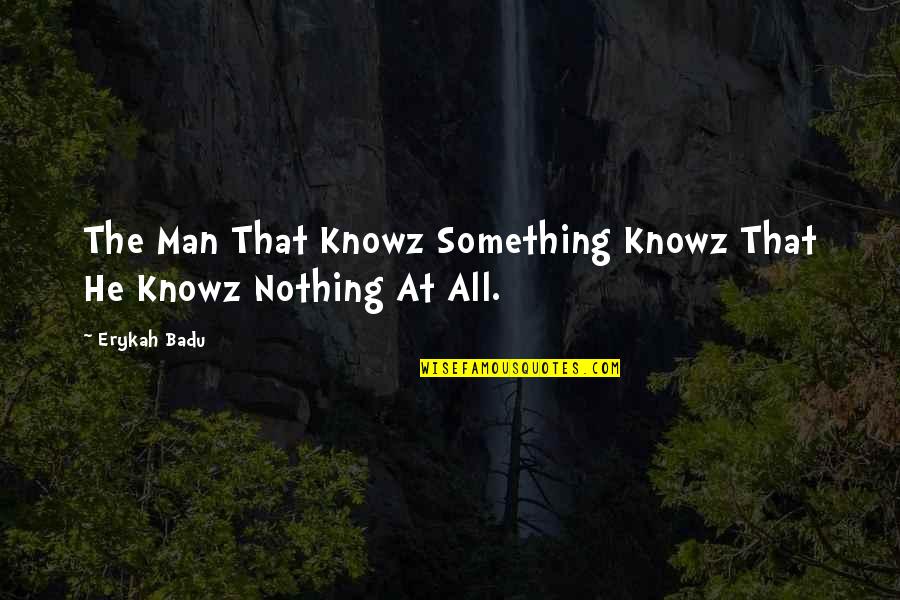Earthwide Surgical Foundation Quotes By Erykah Badu: The Man That Knowz Something Knowz That He