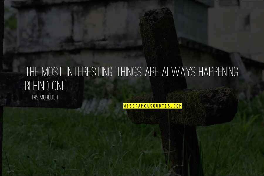Earthwise Tiller Quotes By Iris Murdoch: The most interesting things are always happening behind Earthwise Tiller Quotes By Iris Murdoch: The most interesting things are always happening behind