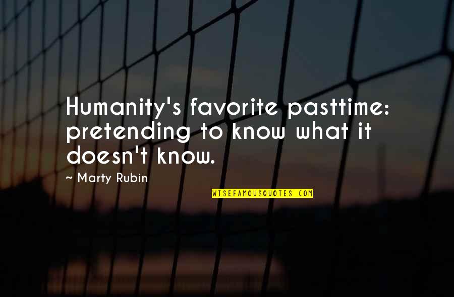Earthwise Tiller Quotes By Marty Rubin: Humanity's favorite pasttime: pretending to know what it