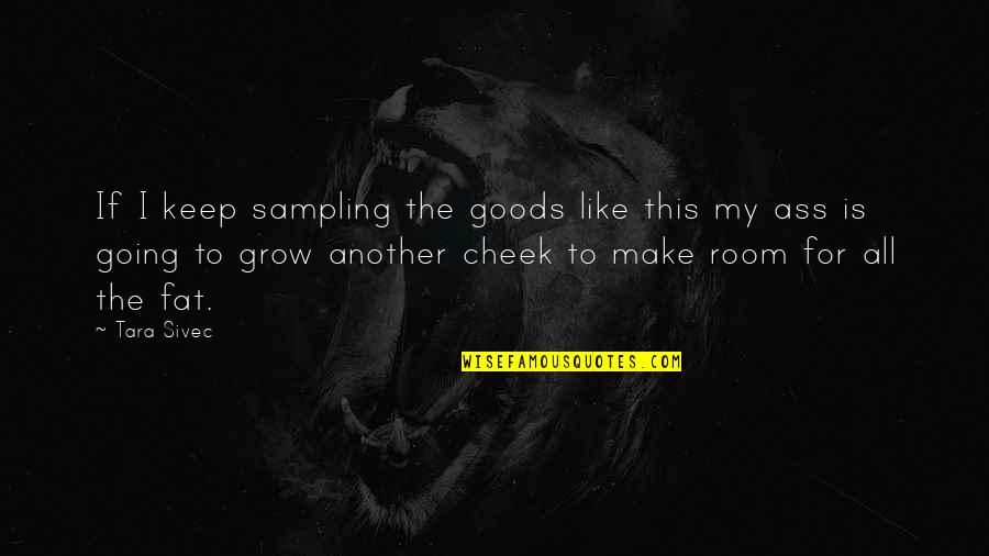 Earthwise Tiller Quotes By Tara Sivec: If I keep sampling the goods like this Earthwise Tiller Quotes By Tara Sivec: If I keep sampling the goods like this