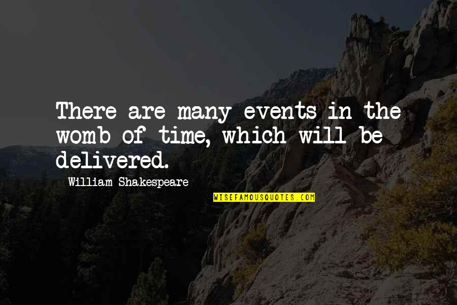 Earthwise Tiller Quotes By William Shakespeare: There are many events in the womb of Earthwise Tiller Quotes By William Shakespeare: There are many events in the womb of