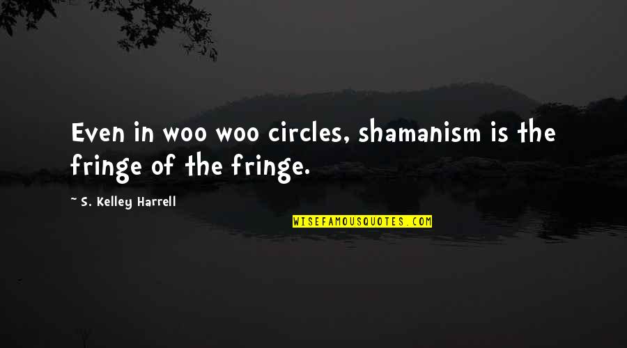 Earthworks Quotes By S. Kelley Harrell: Even in woo woo circles, shamanism is the