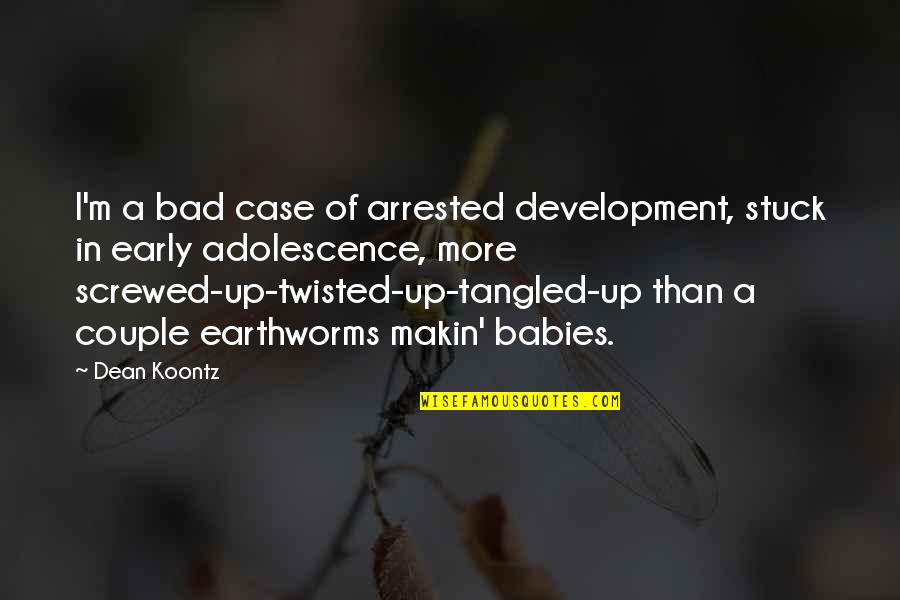 Earthworms Quotes By Dean Koontz: I'm a bad case of arrested development, stuck