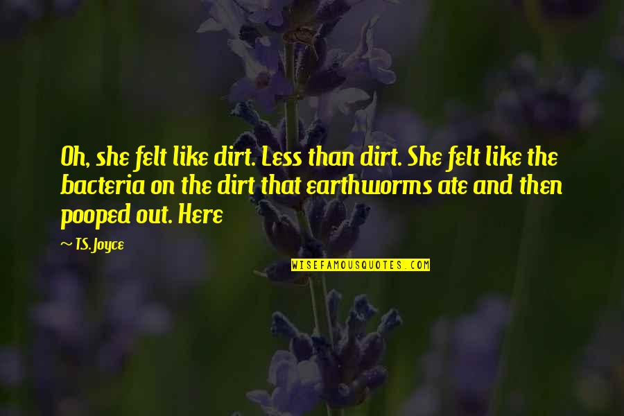 Earthworms Quotes By T.S. Joyce: Oh, she felt like dirt. Less than dirt.