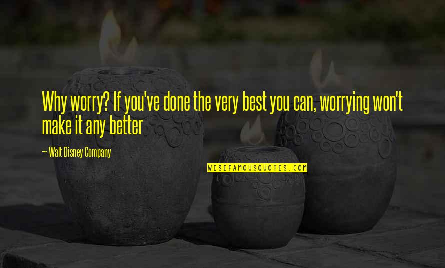 Earthy Pigment Quotes By Walt Disney Company: Why worry? If you've done the very best Earthy Pigment Quotes By Walt Disney Company: Why worry? If you've done the very best