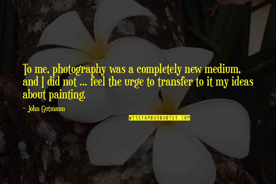 Earthy Spiritual Quotes By John Gutmann: To me, photography was a completely new medium,